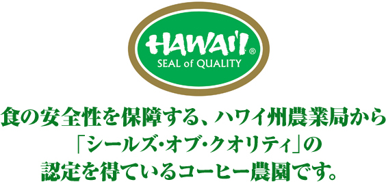 食の安全性を保証する、ハワイ州農業局から「シールズ・オブ・クオリティ」の認定を得ているコーヒー農園です。